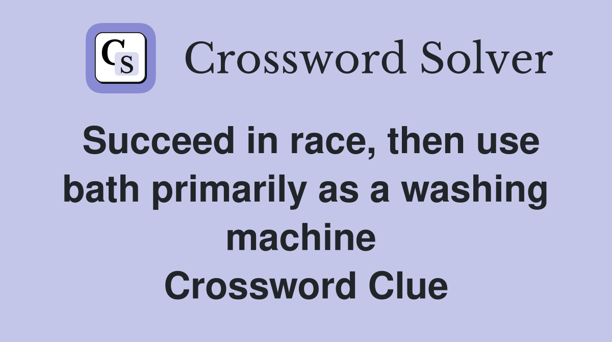 Succeed in race, then use bath primarily as a washing machine  Crossword Clue