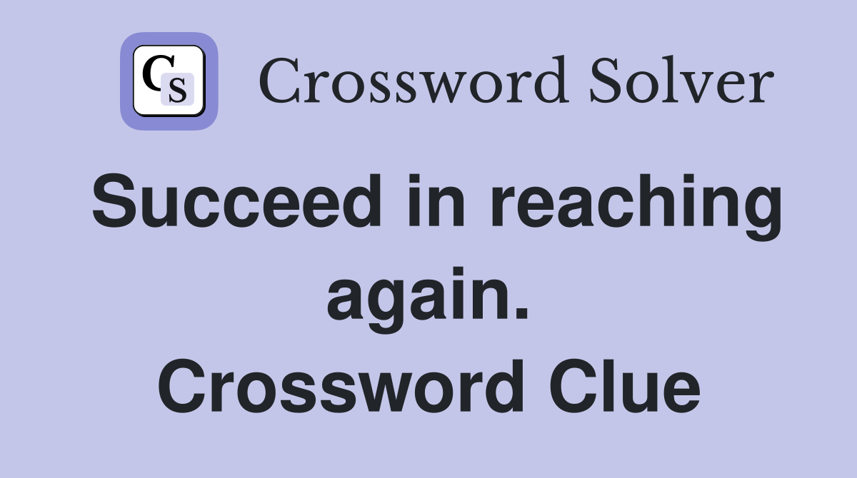Succeed in reaching again. Crossword Clue
