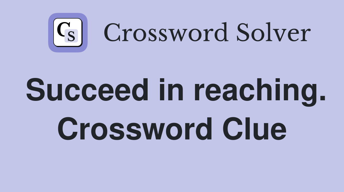 Succeed in reaching. Crossword Clue