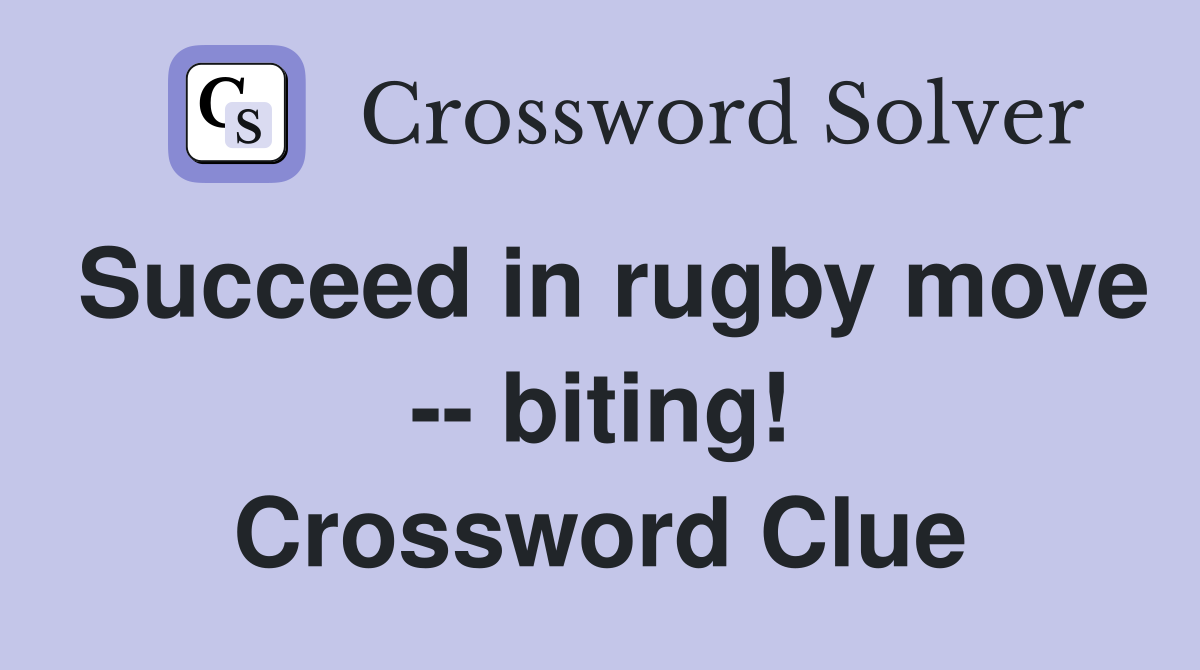 Succeed in rugby move -- biting! Crossword Clue