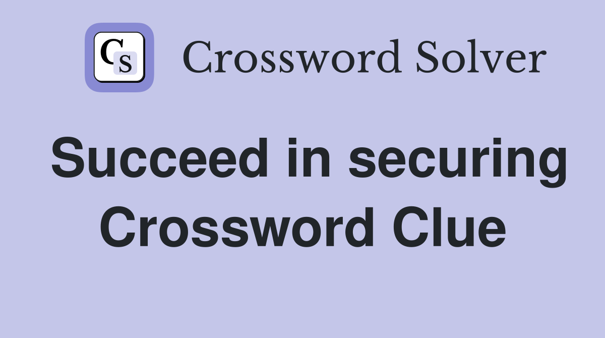 Succeed in securing Crossword Clue