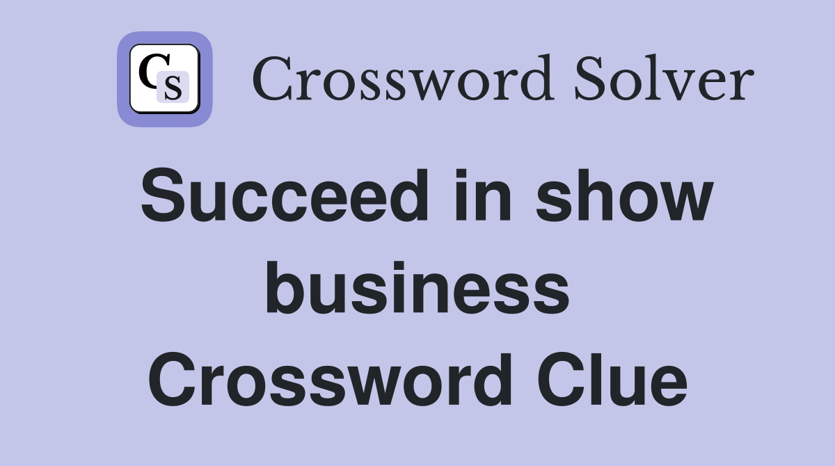 Succeed in show business Crossword Clue