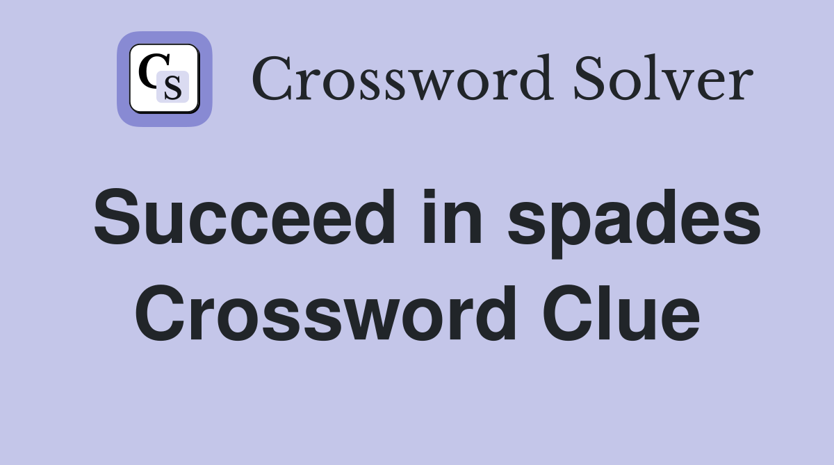 Succeed in spades Crossword Clue