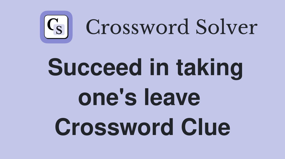 Succeed in taking one's leave  Crossword Clue