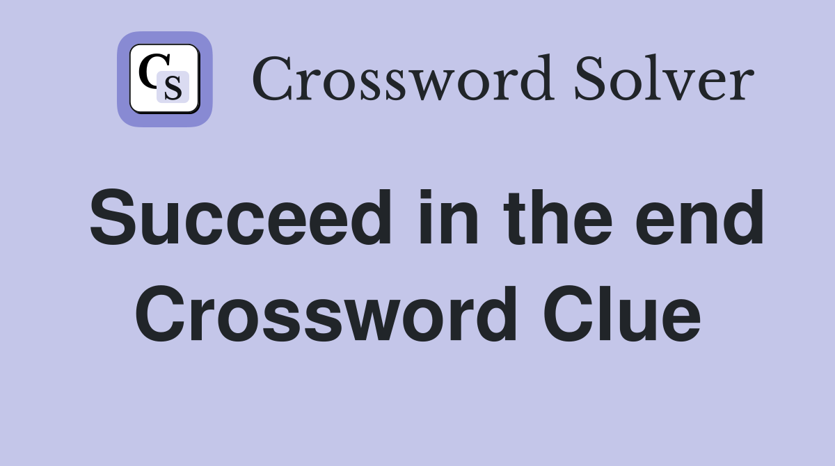 Succeed in the end Crossword Clue