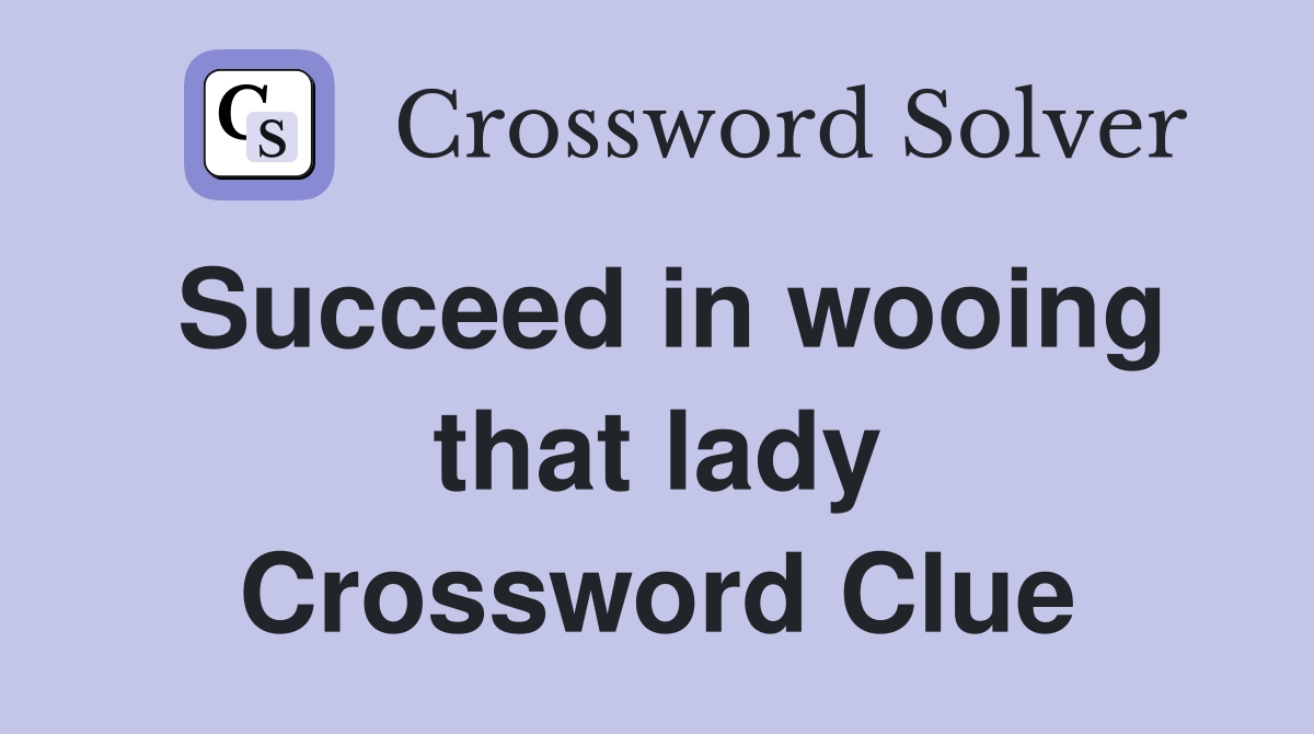 Succeed in wooing that lady Crossword Clue