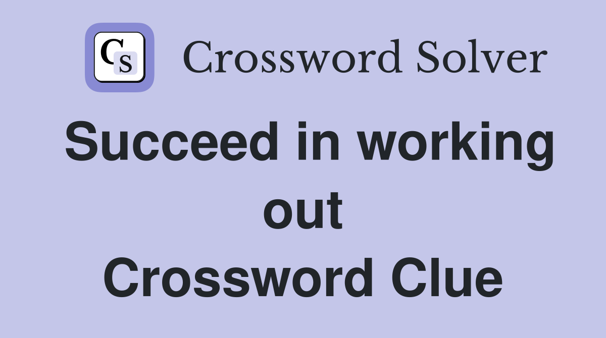 Succeed in working out Crossword Clue