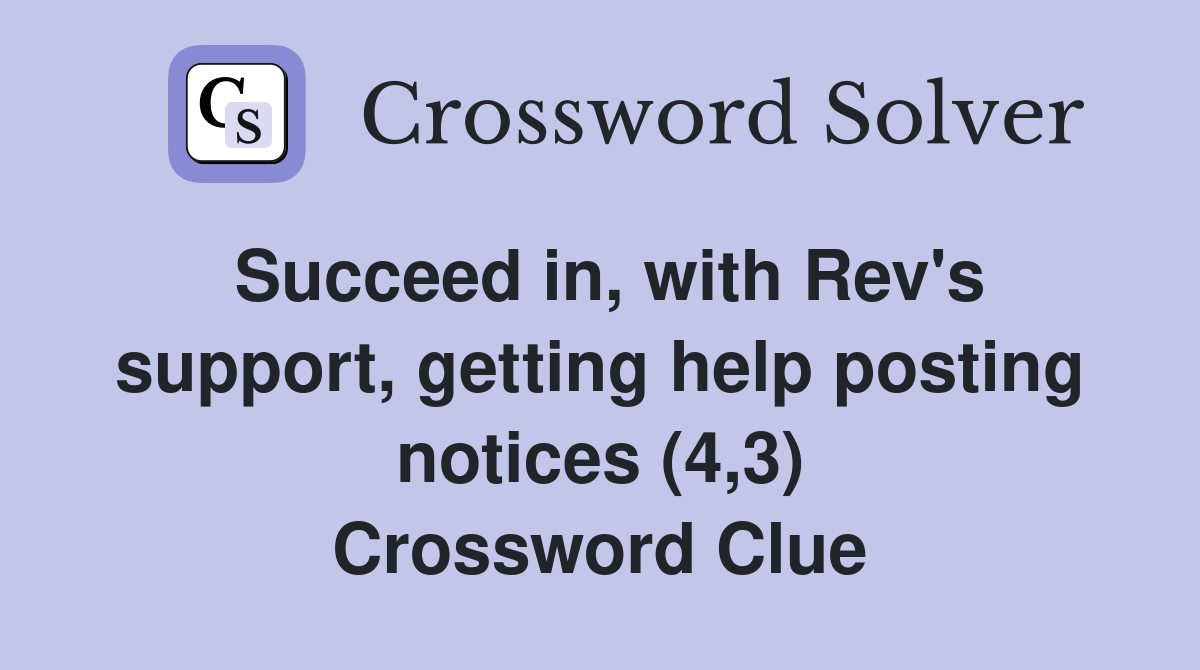 Succeed in, with Rev's support, getting help posting notices (4,3) Crossword Clue