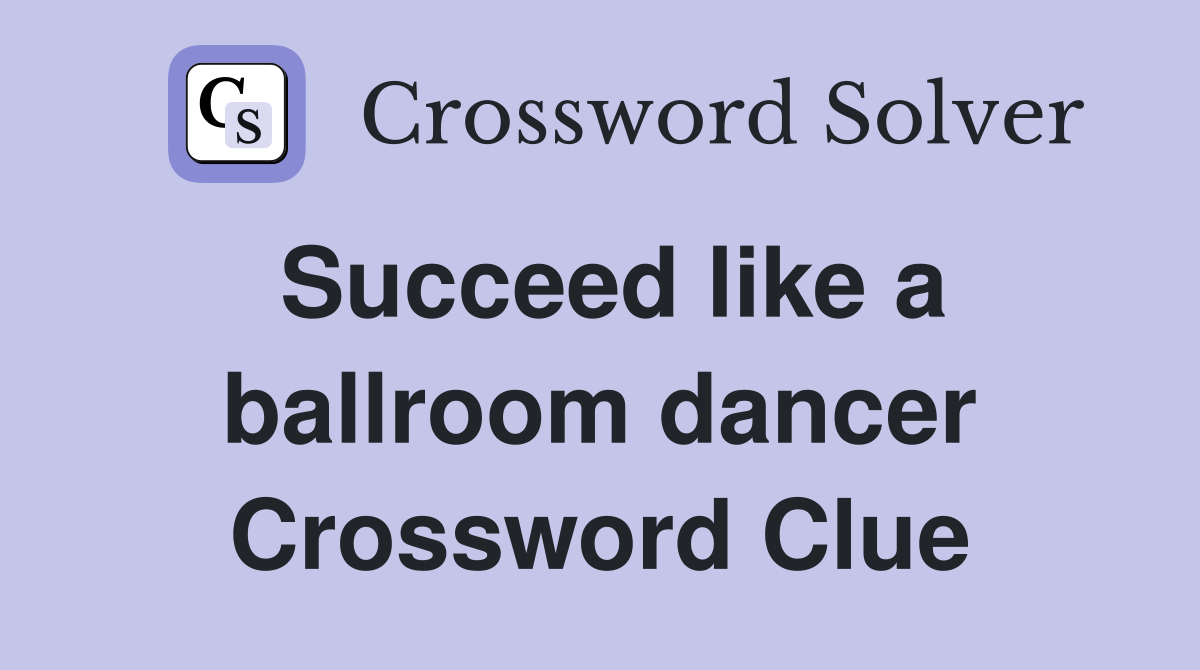 Succeed like a ballroom dancer Crossword Clue