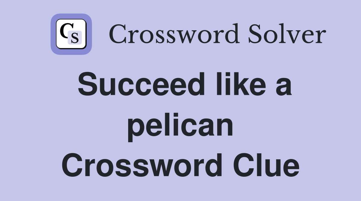 Succeed like a pelican Crossword Clue