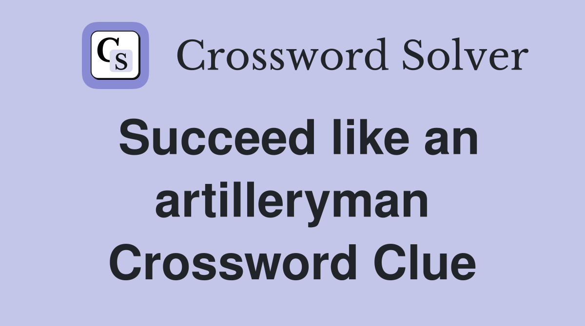 Succeed like an artilleryman Crossword Clue
