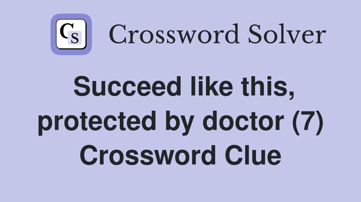 Succeed like this, protected by doctor (7) Crossword Clue