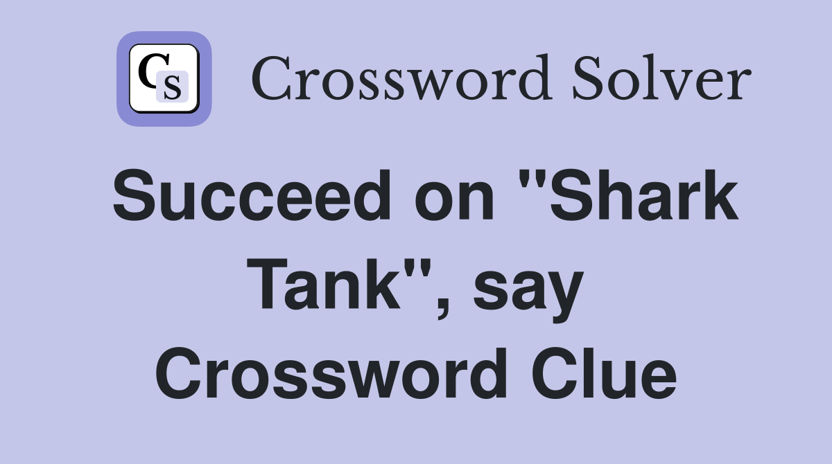 Succeed on "Shark Tank", say Crossword Clue
