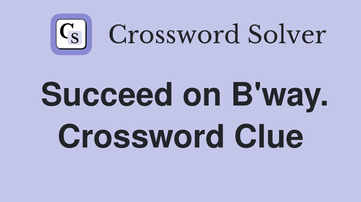 Succeed on B'way. Crossword Clue