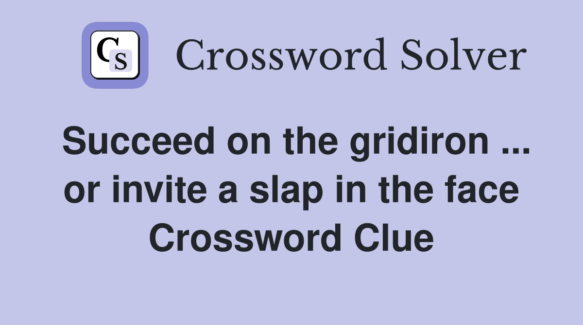 Succeed on the gridiron ... or invite a slap in the face Crossword Clue