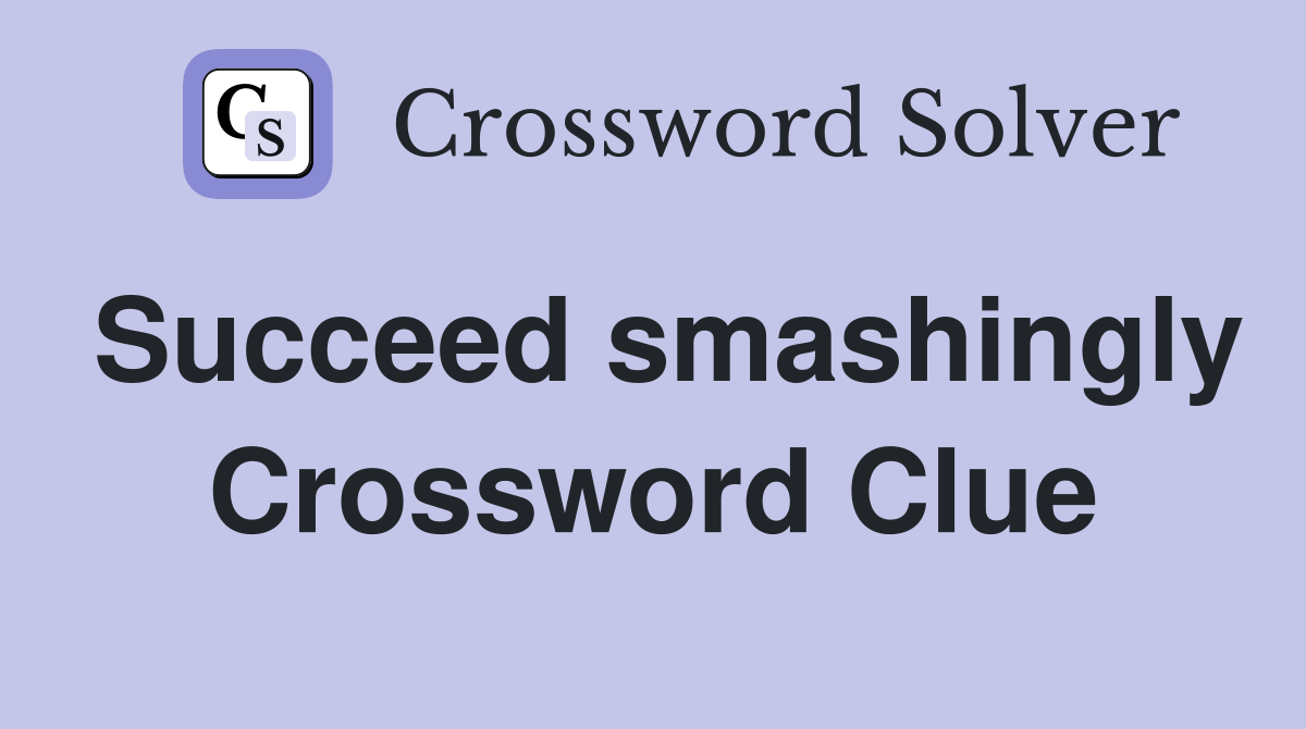 Succeed smashingly Crossword Clue