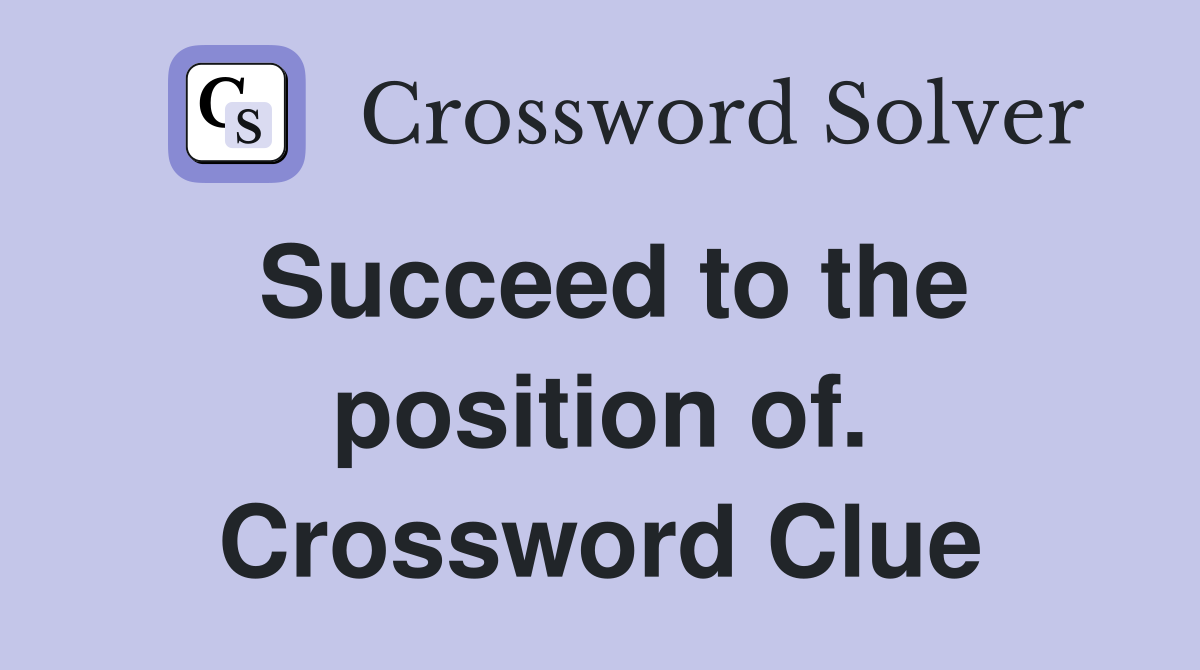 Succeed to the position of. Crossword Clue