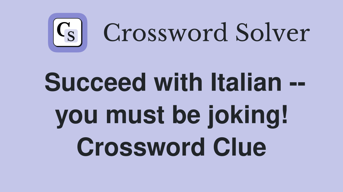 Succeed with Italian -- you must be joking! Crossword Clue