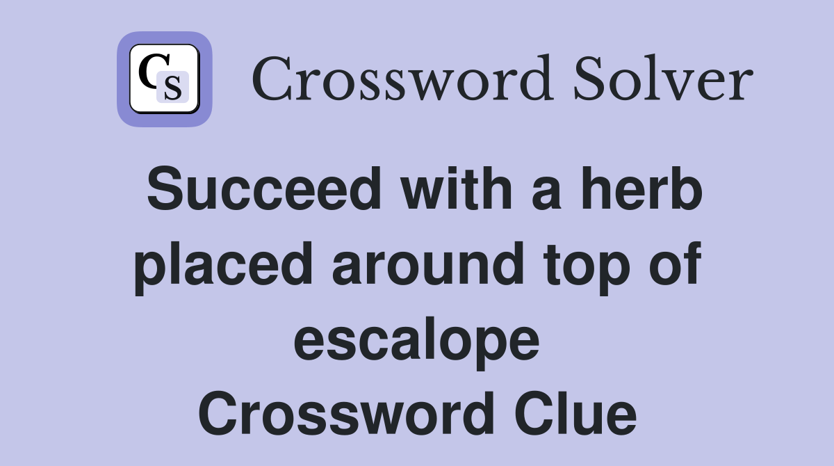 Succeed with a herb placed around top of escalope Crossword Clue