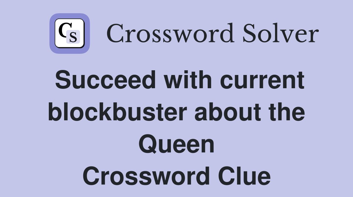 Succeed with current blockbuster about the Queen Crossword Clue