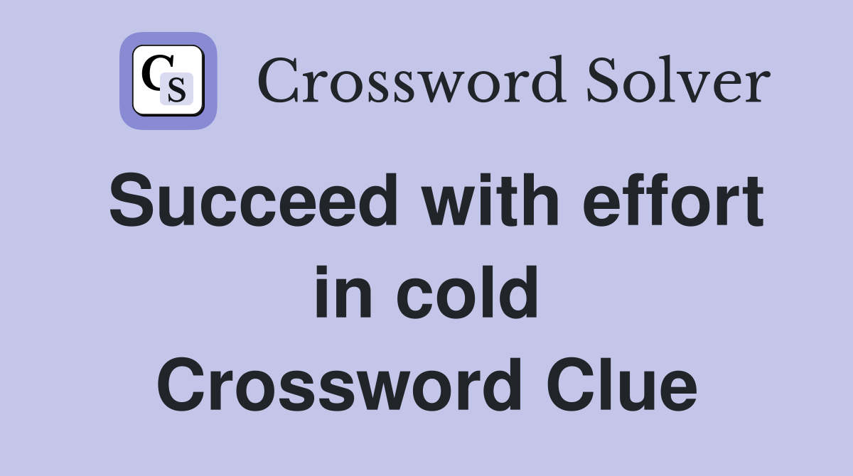 Succeed with effort in cold Crossword Clue