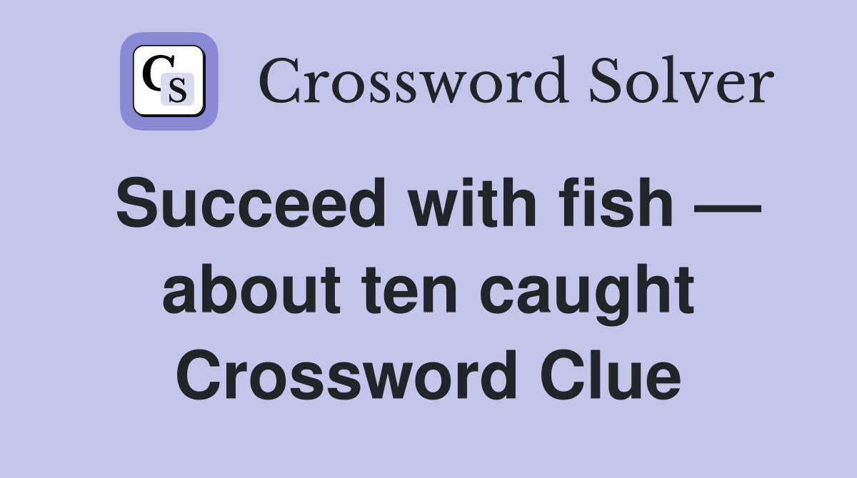 Succeed with fish — about ten caught Crossword Clue