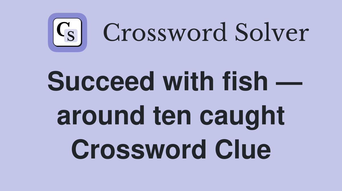 Succeed with fish — around ten caught Crossword Clue