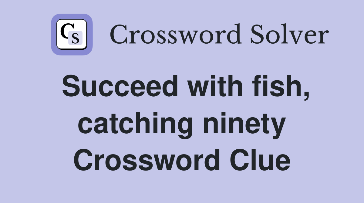 Succeed with fish, catching ninety Crossword Clue