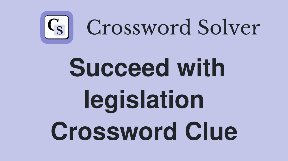 Succeed with legislation Crossword Clue
