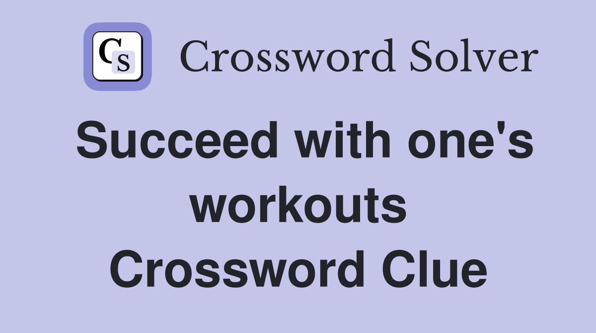 Succeed with one's workouts Crossword Clue