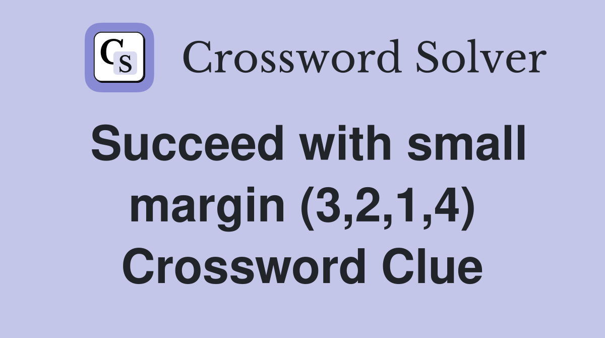 Succeed with small margin (3,2,1,4) Crossword Clue