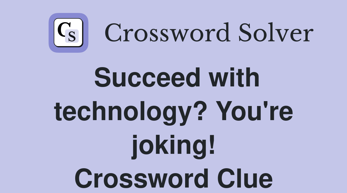 Succeed with technology? You're joking! Crossword Clue