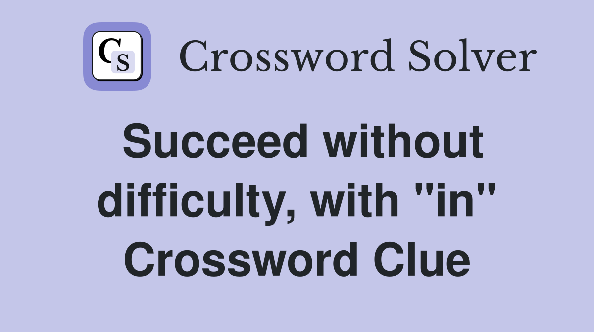 Succeed without difficulty, with "in" Crossword Clue