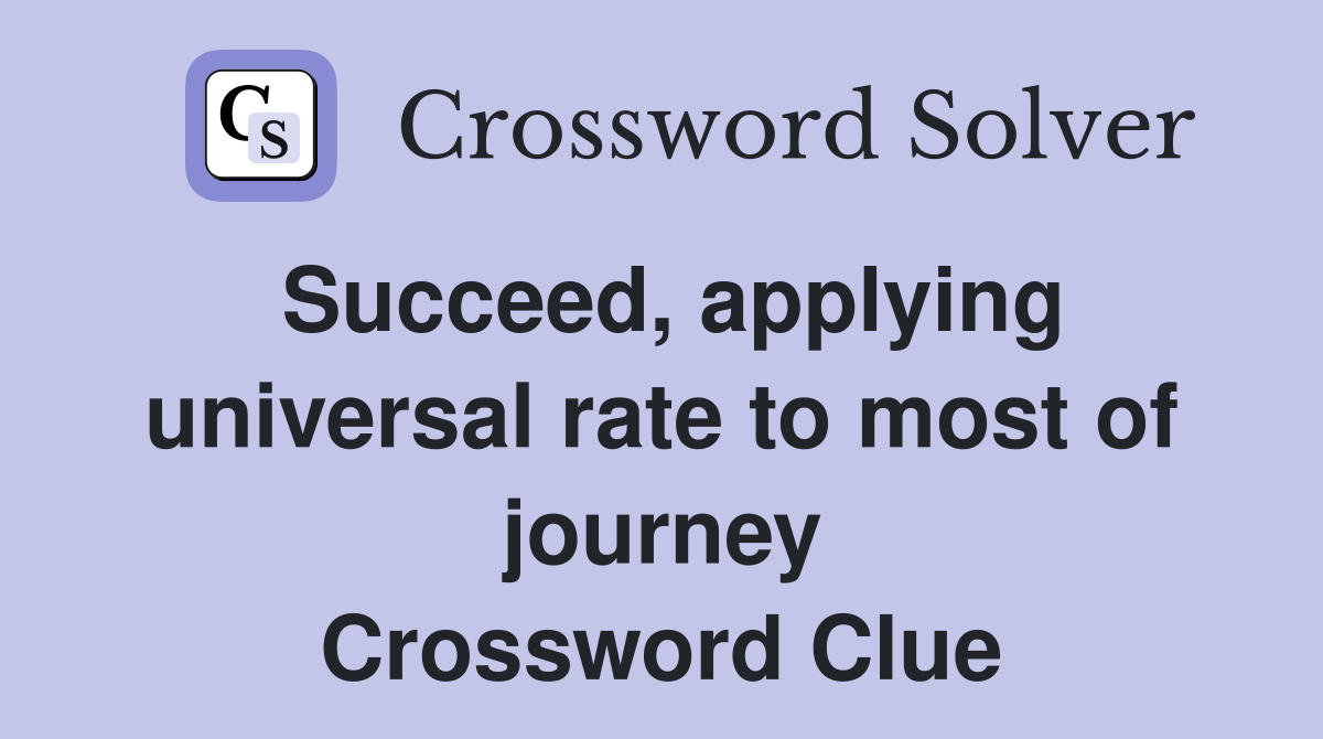 Succeed, applying universal rate to most of journey Crossword Clue