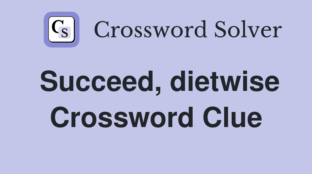 Succeed, dietwise Crossword Clue