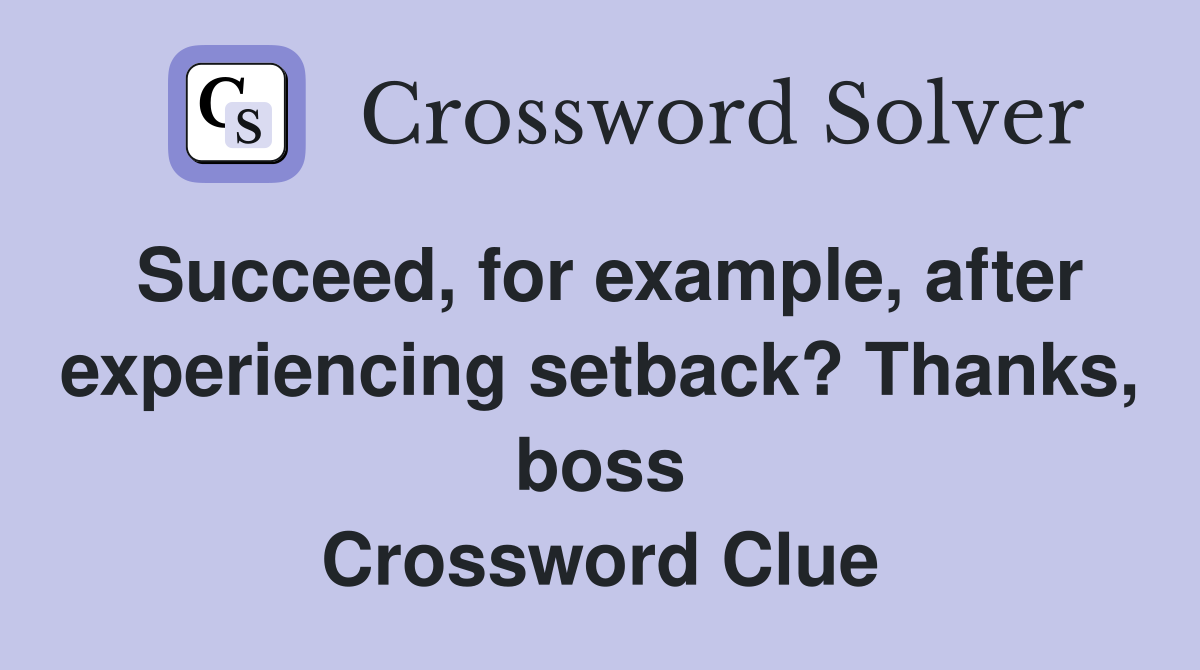 Succeed, for example, after experiencing setback? Thanks, boss Crossword Clue