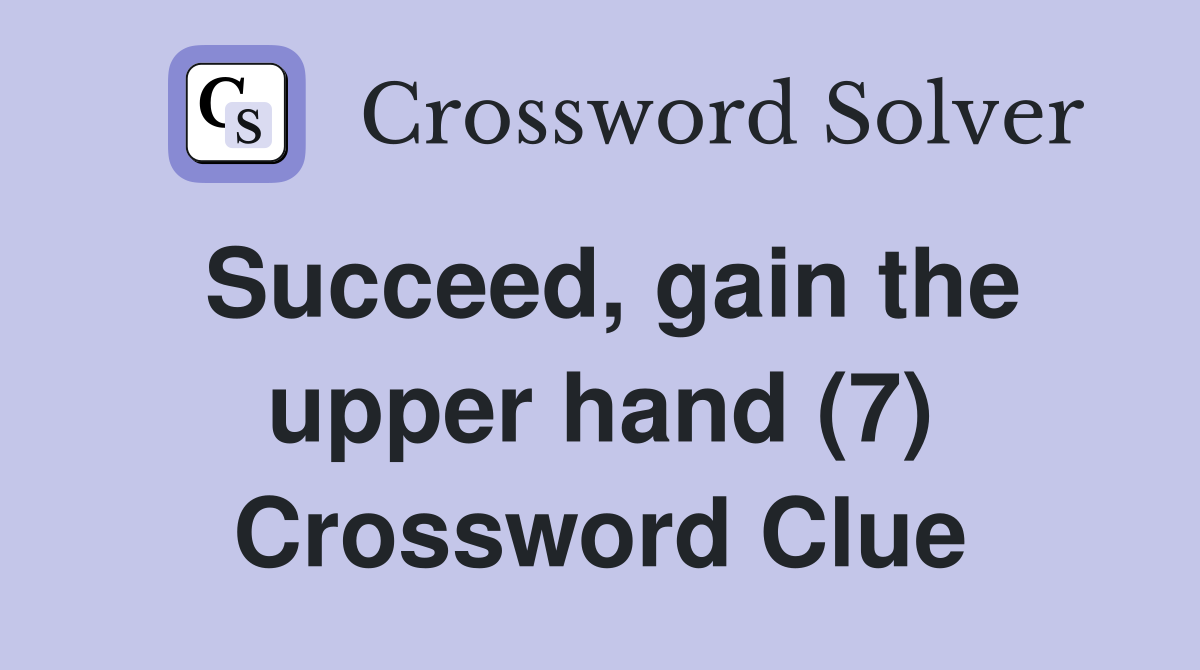 Succeed, gain the upper hand (7) Crossword Clue