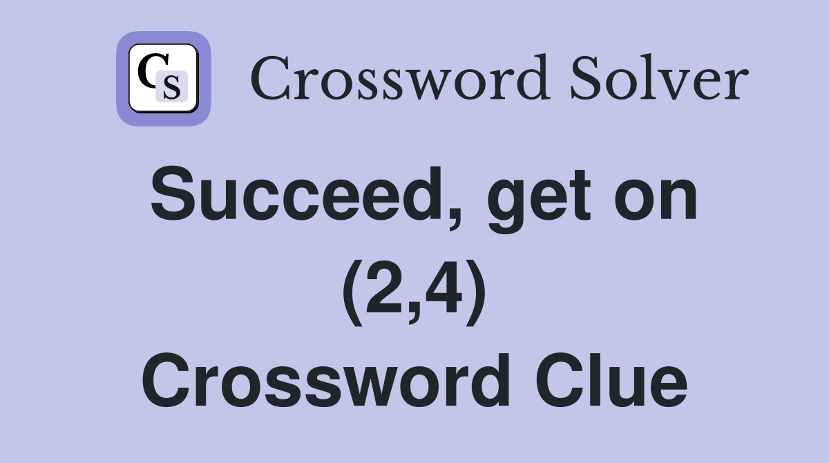 Succeed, get on (2,4) Crossword Clue