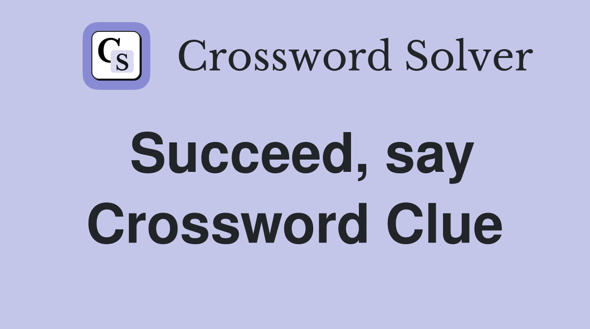 Succeed, say Crossword Clue