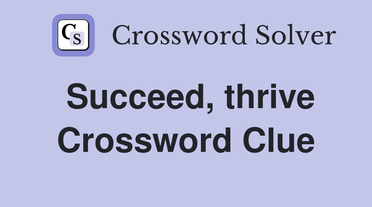 Succeed, thrive Crossword Clue