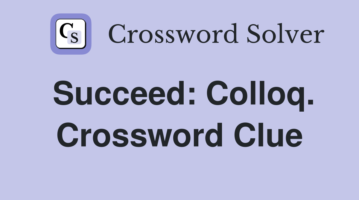 Succeed: Colloq. Crossword Clue