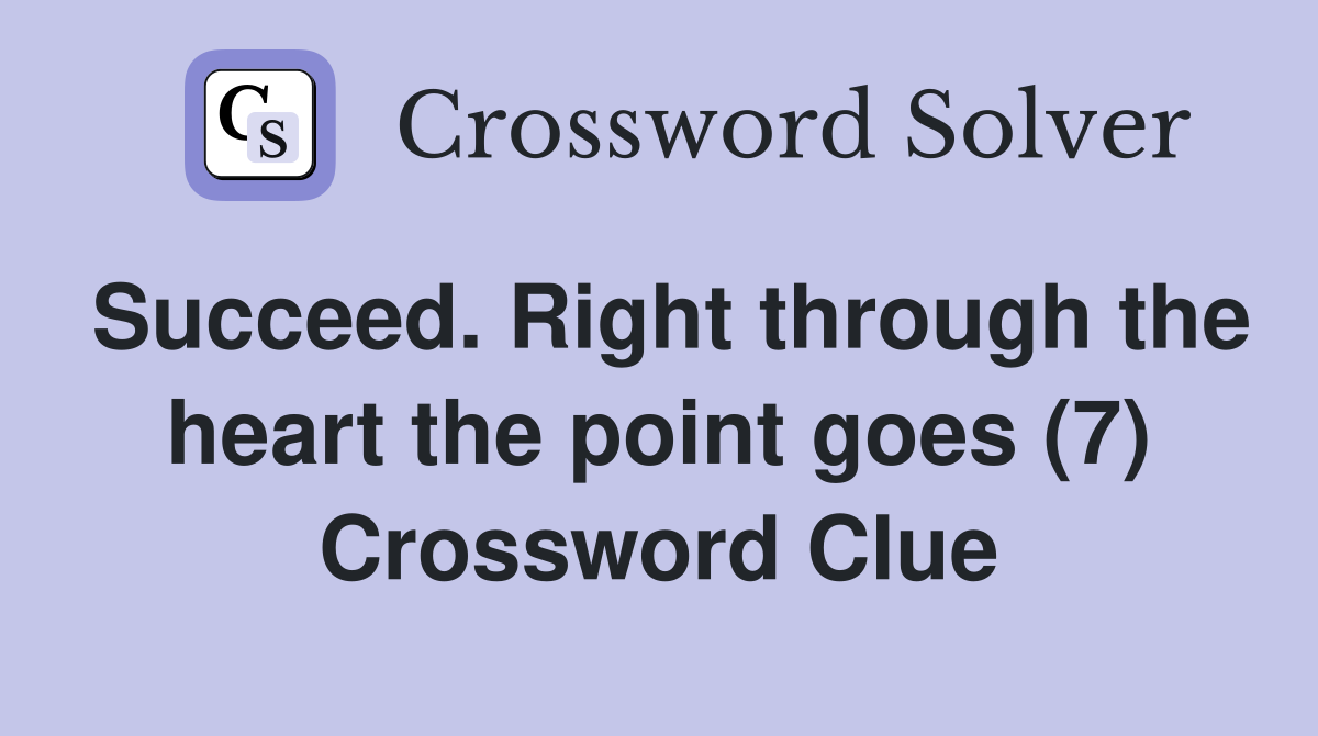 Succeed. Right through the heart the point goes (7) Crossword Clue
