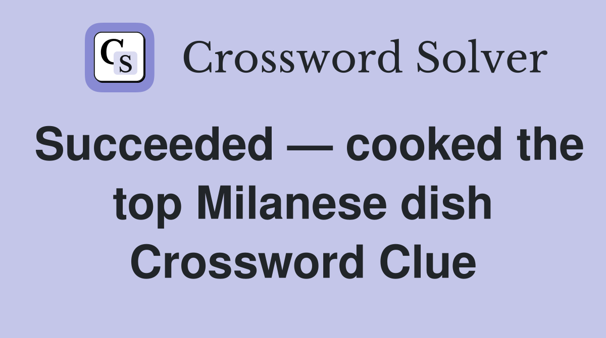 Succeeded — cooked the top Milanese dish Crossword Clue