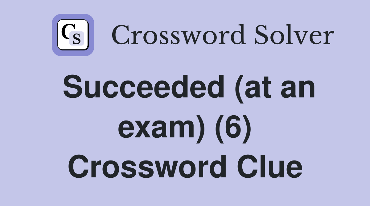 Succeeded (at an exam) (6) Crossword Clue