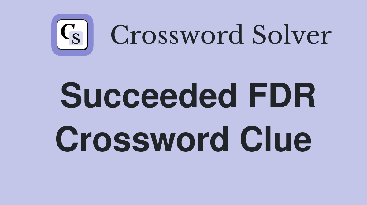 Succeeded FDR Crossword Clue