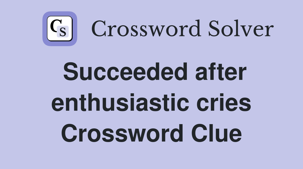 Succeeded after enthusiastic cries Crossword Clue
