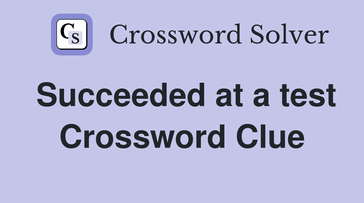 Succeeded at a test Crossword Clue