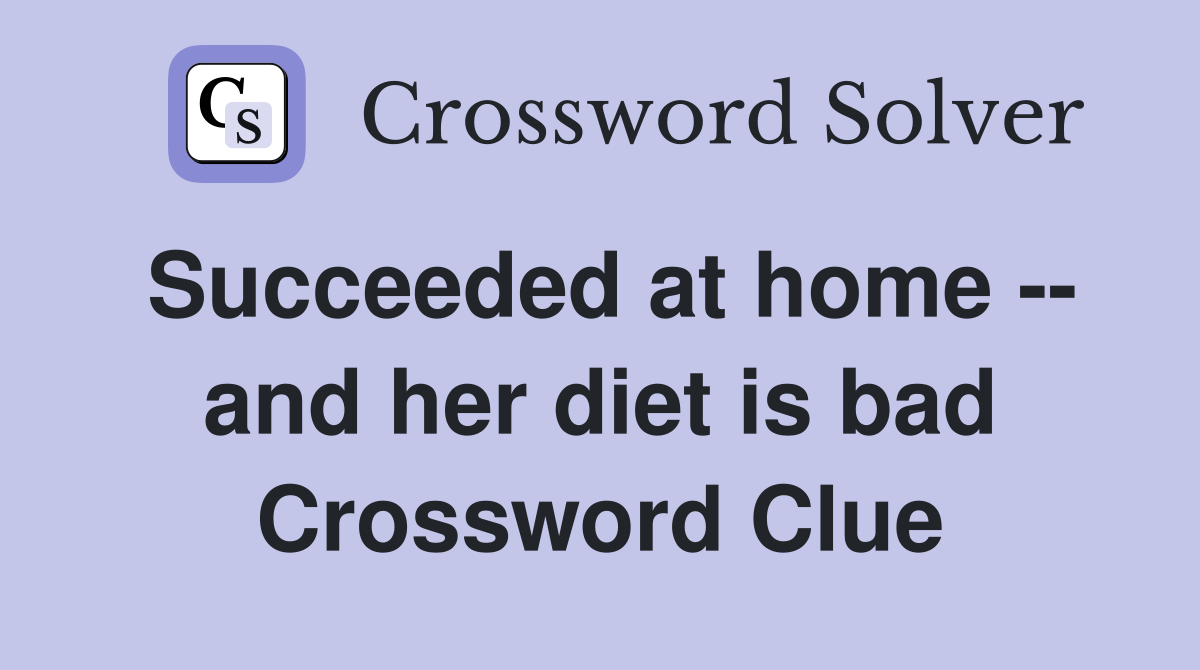 Succeeded at home -- and her diet is bad Crossword Clue