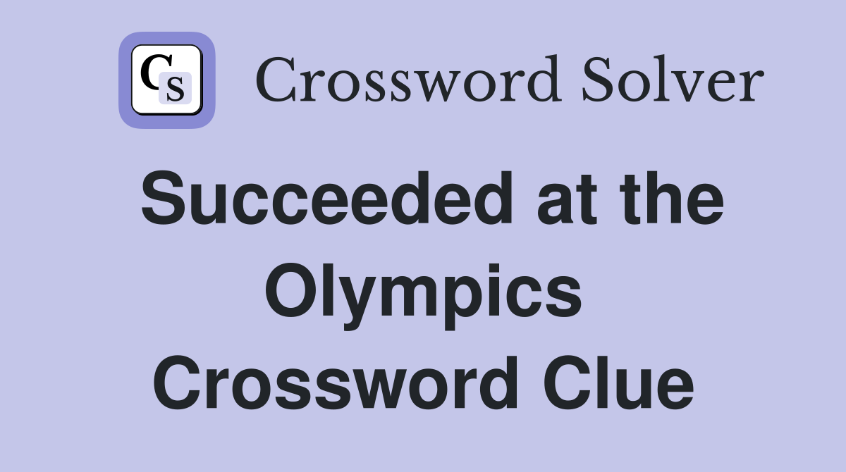 Succeeded at the Olympics Crossword Clue