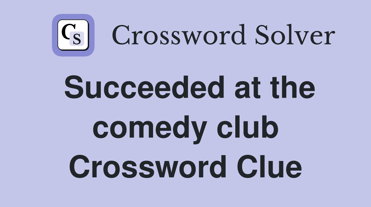 Succeeded at the comedy club Crossword Clue